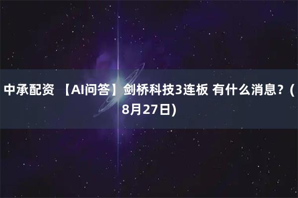 中承配资 【AI问答】剑桥科技3连板 有什么消息？(8月27日)