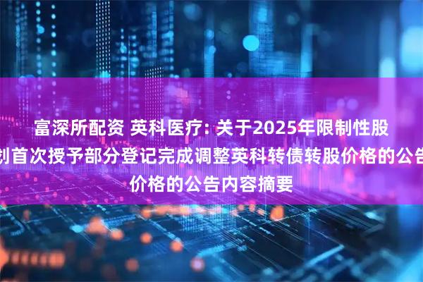 富深所配资 英科医疗: 关于2025年限制性股票激励计划首次授予部分登记完成调整英科转债转股价格的公告内容摘要