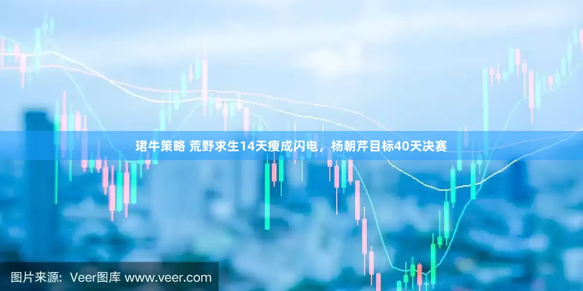珺牛策略 荒野求生14天瘦成闪电，杨朝芹目标40天决赛