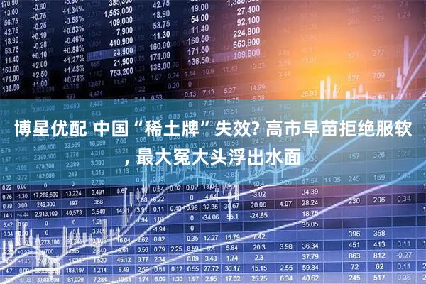 博星优配 中国“稀土牌”失效? 高市早苗拒绝服软, 最大冤大头浮出水面