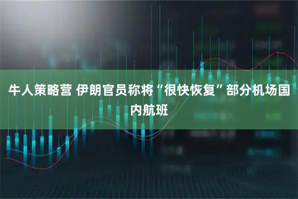 牛人策略营 伊朗官员称将“很快恢复”部分机场国内航班